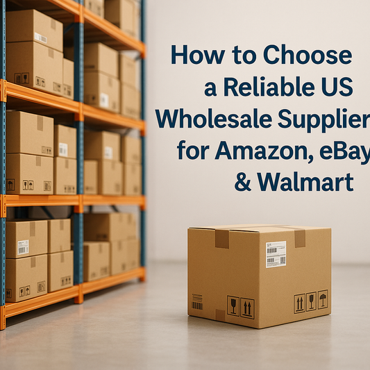 How to Choose a Reliable US Wholesale Supplier for Amazon, eBay & Walmart